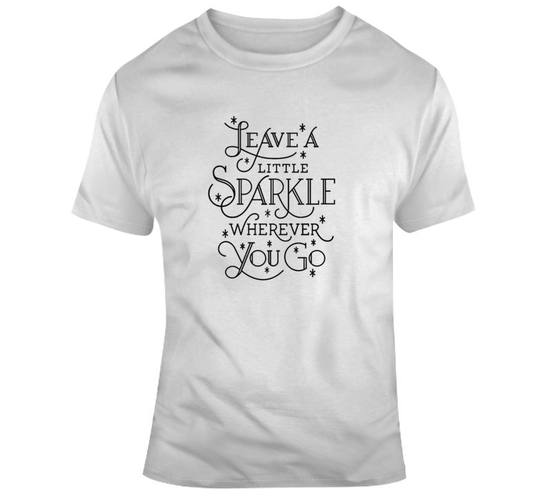 Leave A Little Sparkle Wherever You Go Shirt Happy Motivational Inspire Tee 
