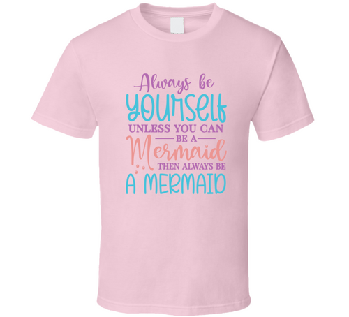 Always Be Yourself Unless You Can Be A Mermaid Tshirt Magical Aquatic Themed Tee Enchanted T Shirt