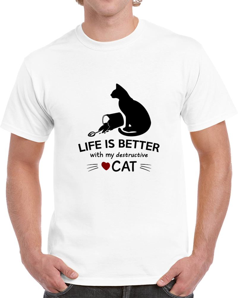 Life Is Better With My Destructive Cat T-shirt A Great Kitty Owner Gift Tee Top