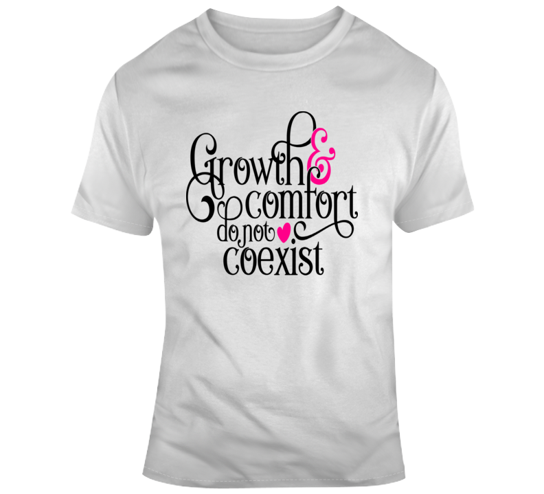 Growth &amp; Comfort Do Not Coexist T-shirt Motivational Tee And Aspire Gift T Shirt