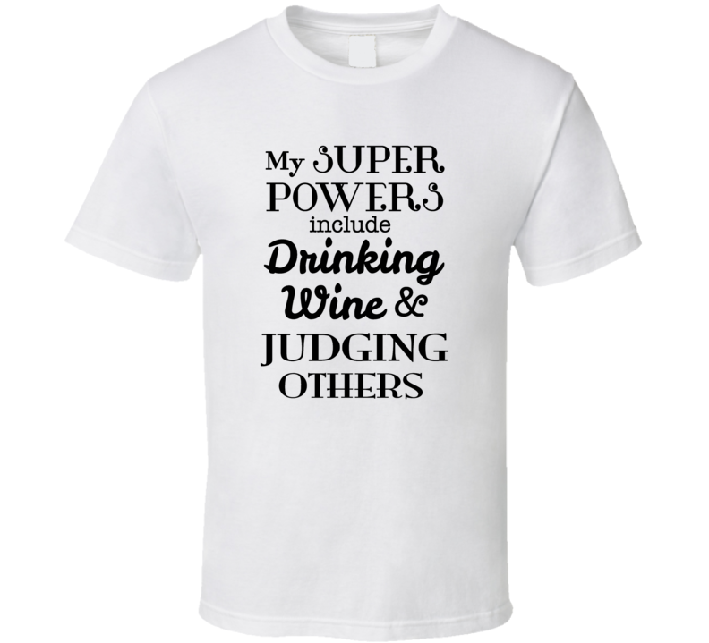 My Superpowers Are Wine Drinking And Judging Others Sarcastic T Shirt