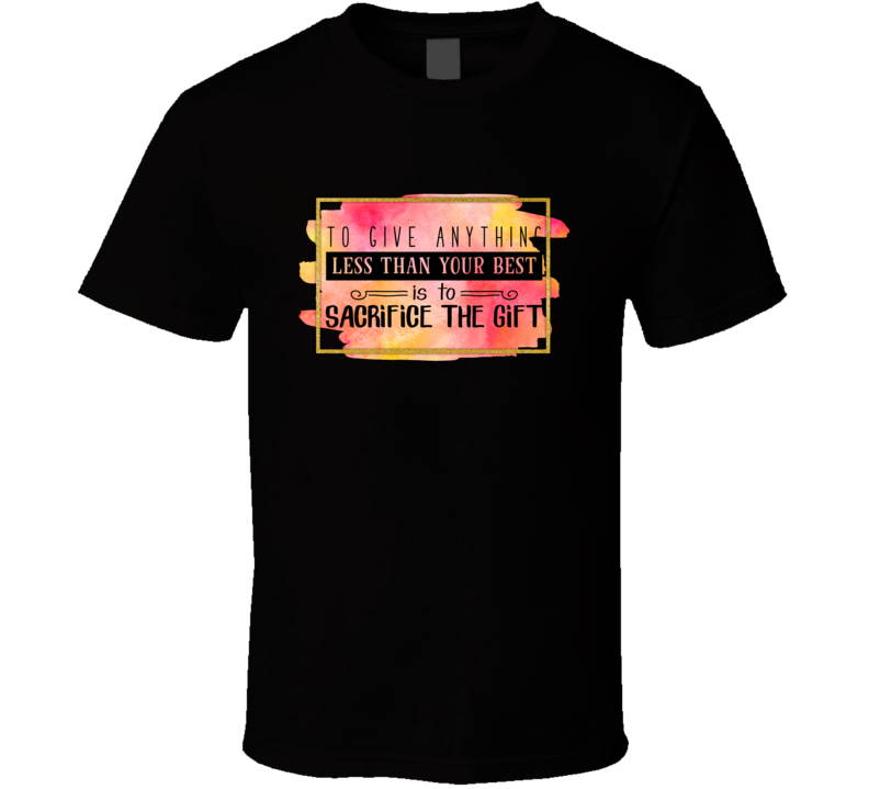 To Give Anything Less Than Your Best Tee Novelty Motivational T Shirt
