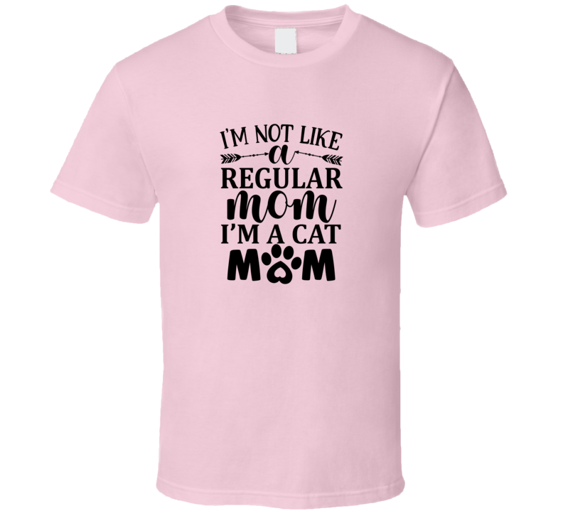 Im Not Like A Regular Mom I'm A Cat Mom Tee Cool T Shirt For Cat Lovers Great Pet T Shirt