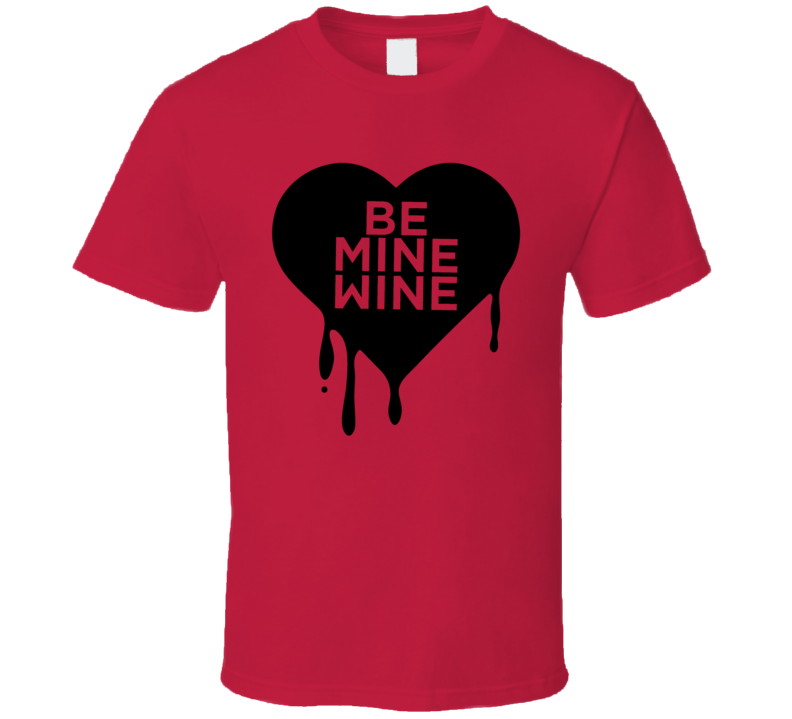 Be Mine Wine Cool Novelty T Shirt Wine Drinker Tee T Shirt