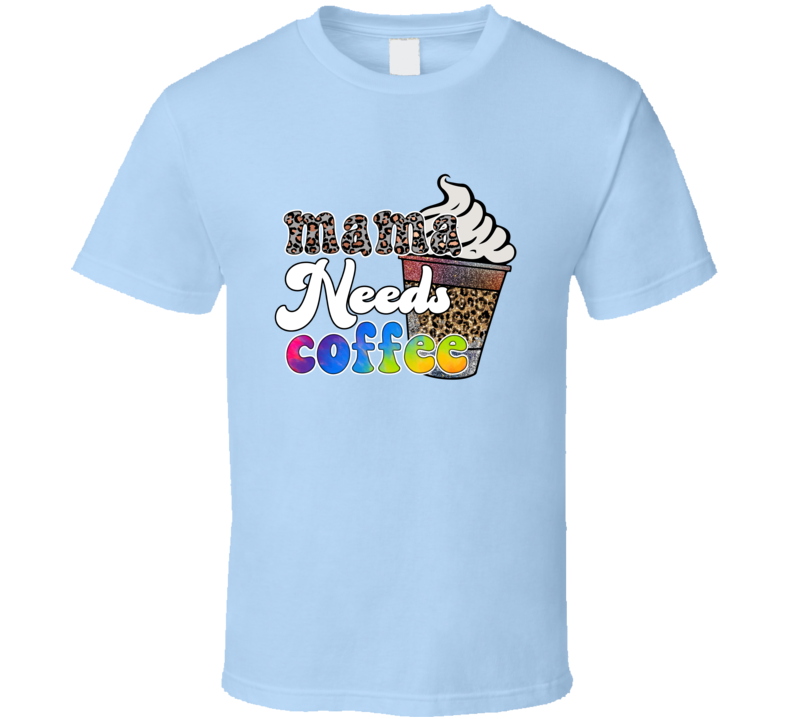 Mama Needs Coffee Funny Tshirt A Great Novelty Mother's Day Gift Tee For Mom T Shirt