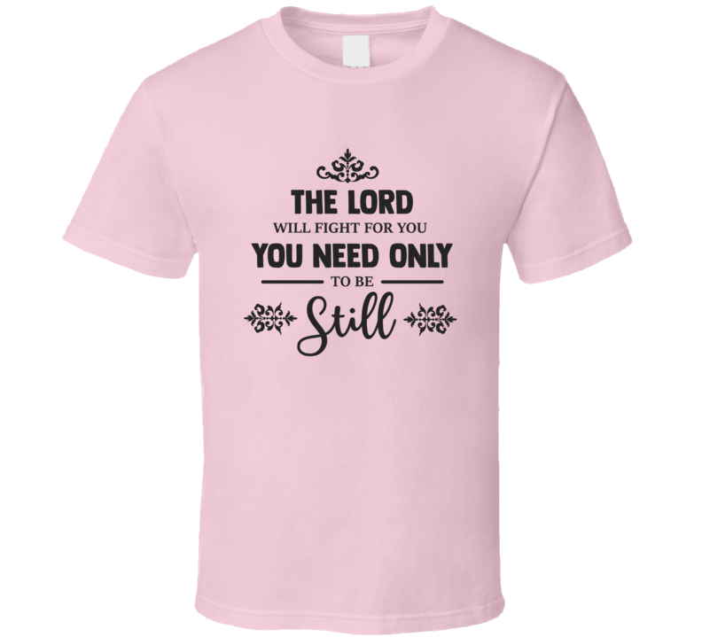 The Lord Will Fight For You You Need Only To Be Still Tee Novelty Christian Faith T Shirt