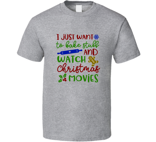Bake Stuff &amp; Watch Christmas Movies Tee Holiday Tshirt Great Yuletide T Shirt