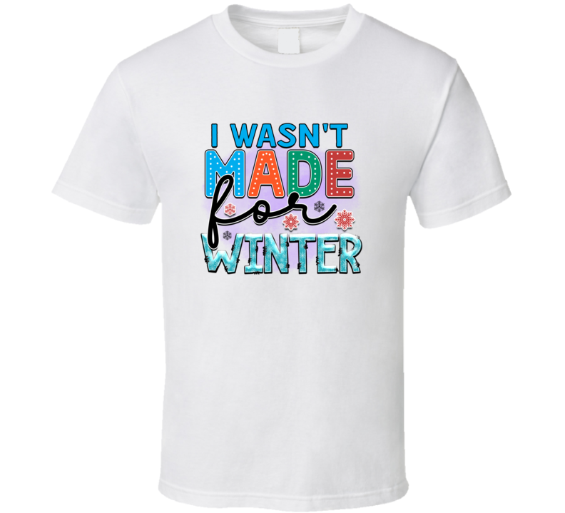 I Wasnt Made For Winter Tee Cool Fall T-shirt Winter Season Novelty T Shirt