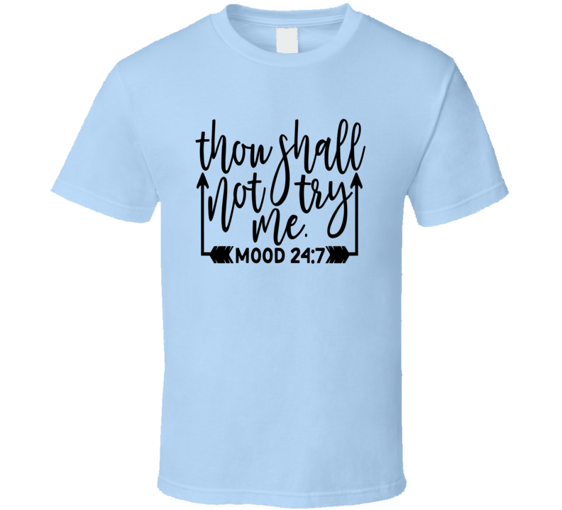 Thou Shall Not Try Me Mood 24:7 Tee Funny And Sarcastic Novelty T Shirt
