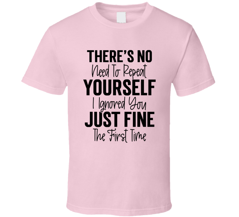 There's No Need To Repeat Yourself Tee Funny And Sarcastic Novelty T Shirt