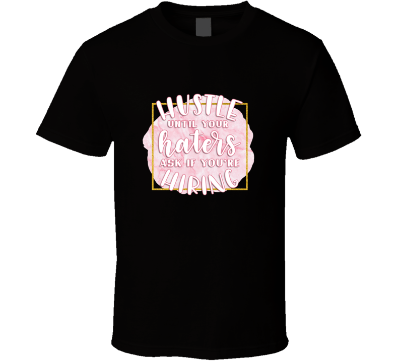 Hustle Until The Haters As If You're Hiring Tee Novelty Motivational T Shirt