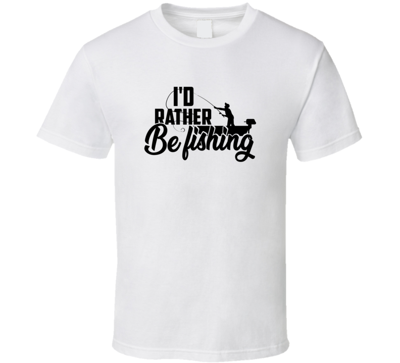 I'd Rather Be Fishing Tshirt Cool New Fishing Tee Makes A Great Fishing Gift T Shirt