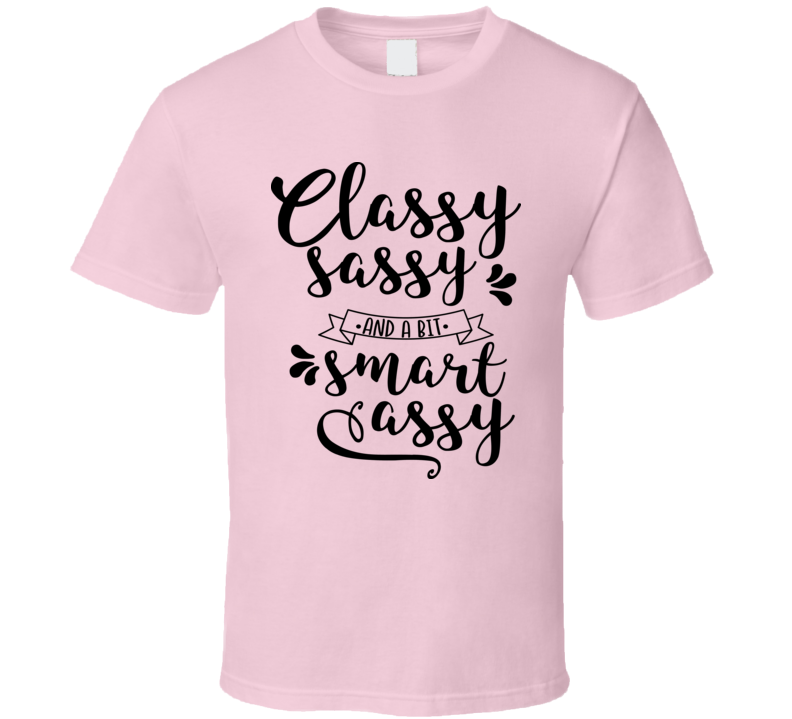 Classy Sassy And A Bit Smart Assy Tee Funny And Sarcastic Novelty T Shirt