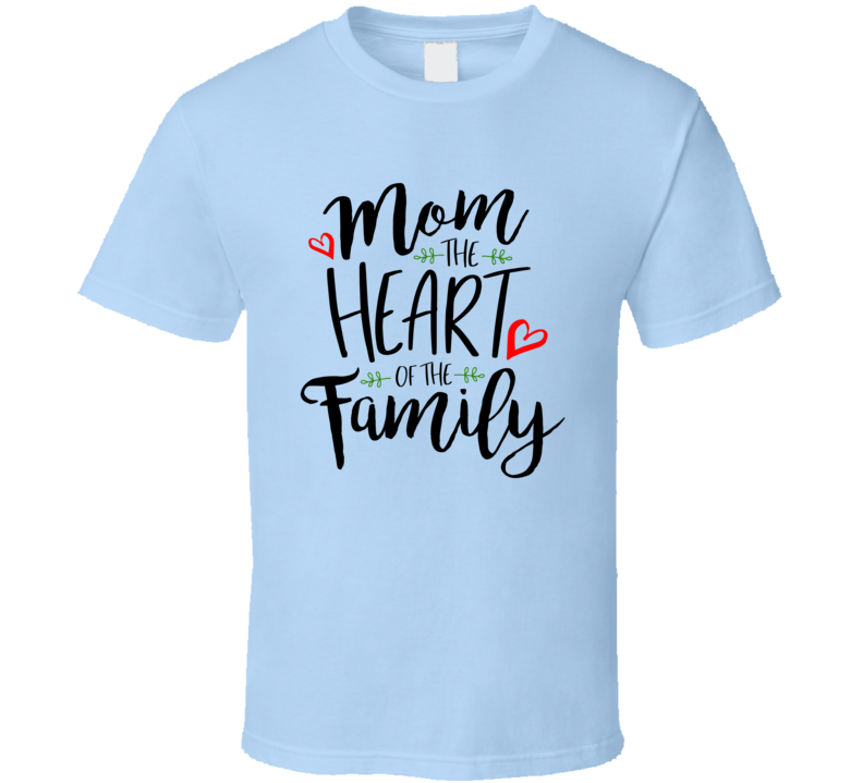 Mom The Heart Of The Family Loving Tshirt Cool Mother's Day Tee For Mother T Shirt