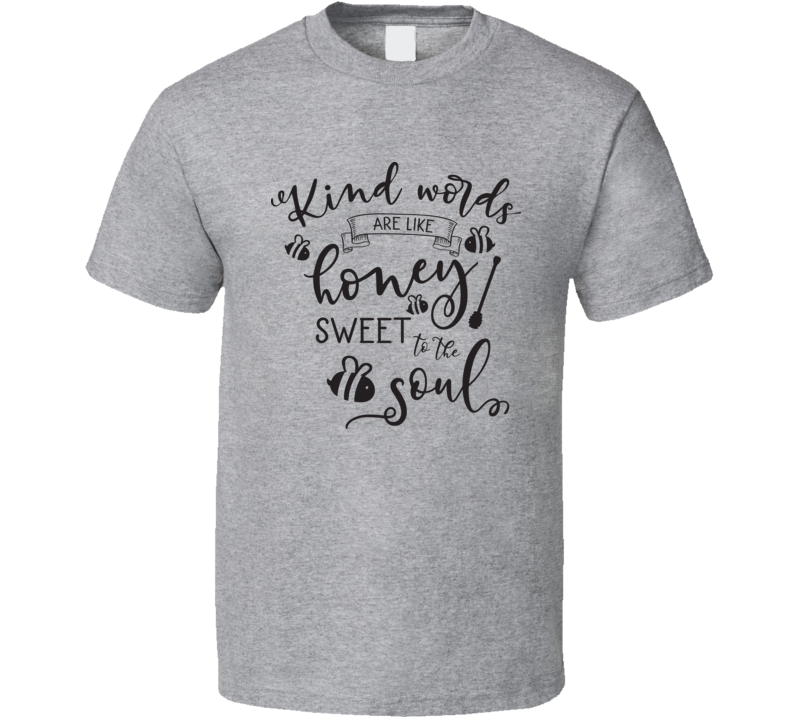 Kind Words Are Like Honey Sweet To The Soul Tee Novelty Christian Motivational T Shirt