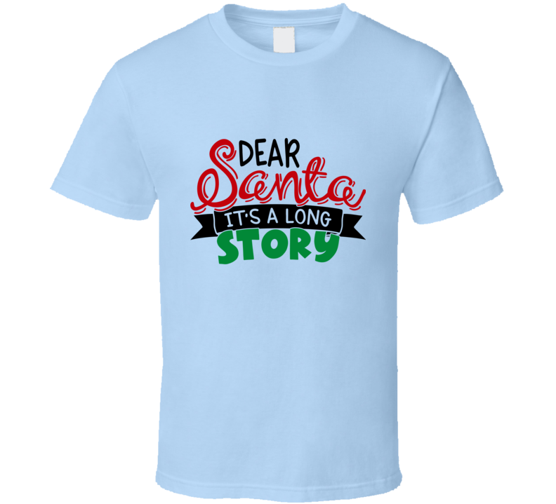 Dear Santa Its A Long Story Amusing Christmas Tshirt Cool Funny T-shirt Holiday Tee T Shirt