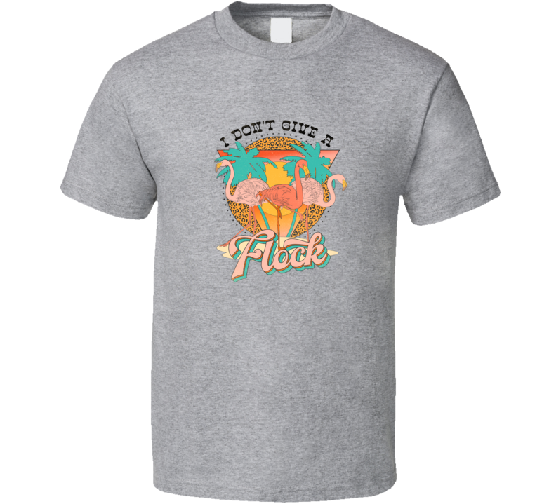 I Dont Give A Flock Leopard Retro Tee Cool Summertime T-shirt Summer Season Novelty T Shirt