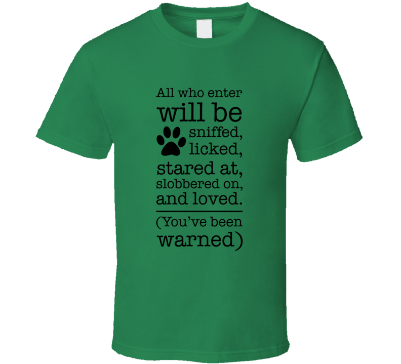 All Who Enter Will Be Loved On By The Dog Tee Cool Novelty Dog Owner T Shirt