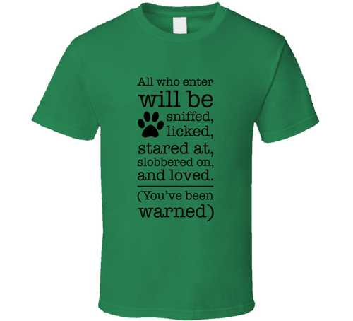 All Who Enter Will Be Loved On By The Dog Tee Cool Novelty Dog Owner T Shirt
