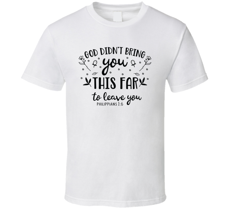 God Didn't Bring You This Far To Leave You Tee Novelty Christian Motivational T Shirt