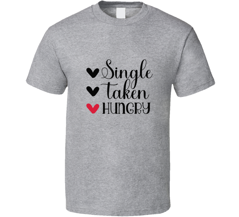 Single Taken Hungry Tee Funny Tshirt Amusing Food Gift T Shirt