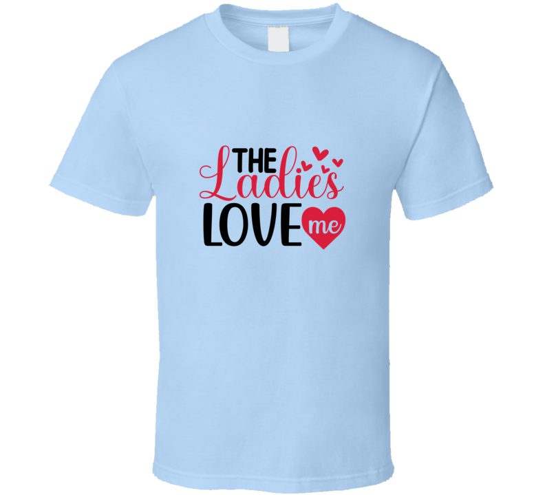 The Ladies Love Me Tee Funny Tshirt Amusing Love Gift T Shirt