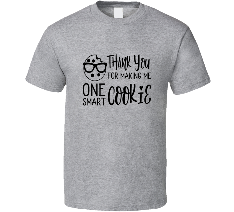 Thank You For Making Me A Smart Cookie T Shirt Funny Educator Tee Is A Great Gift T Shirt