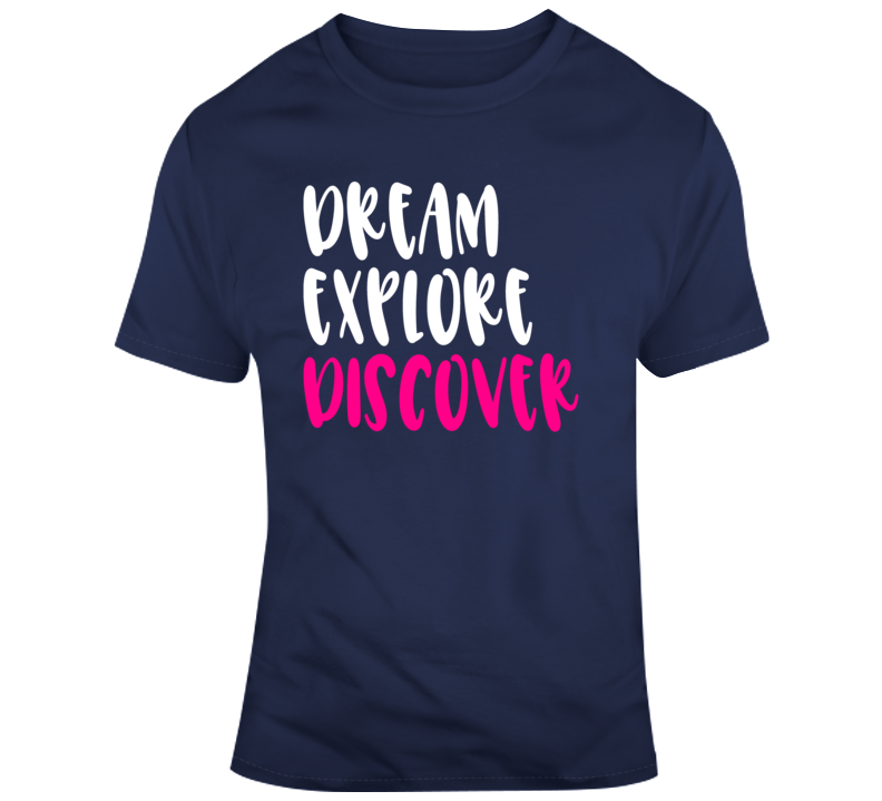 Dream Explore Discover Positive T-shirt Motivational And Inspirational Tee Gift T Shirt
