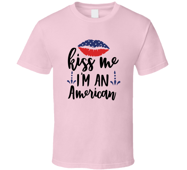 Kiss Me Im An American Tee Usa Pride Tshirt July 4th T Shirt