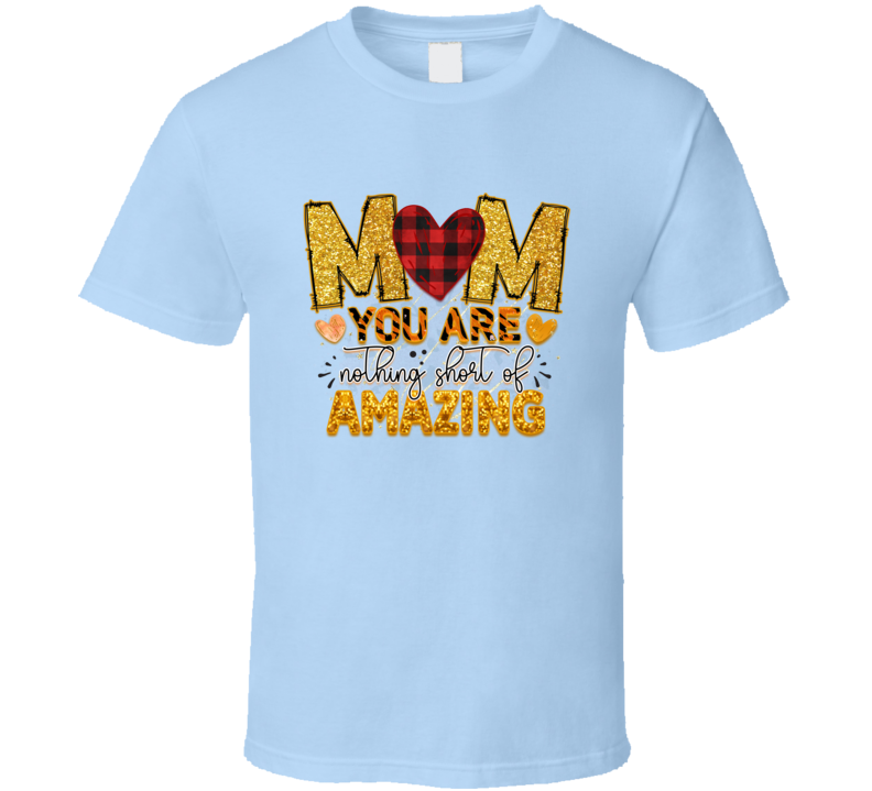 Mom You Are Nothing Short Of Amazing Tshirt Cute Mother's Day Tee For Mom The Rock Star T Shirt