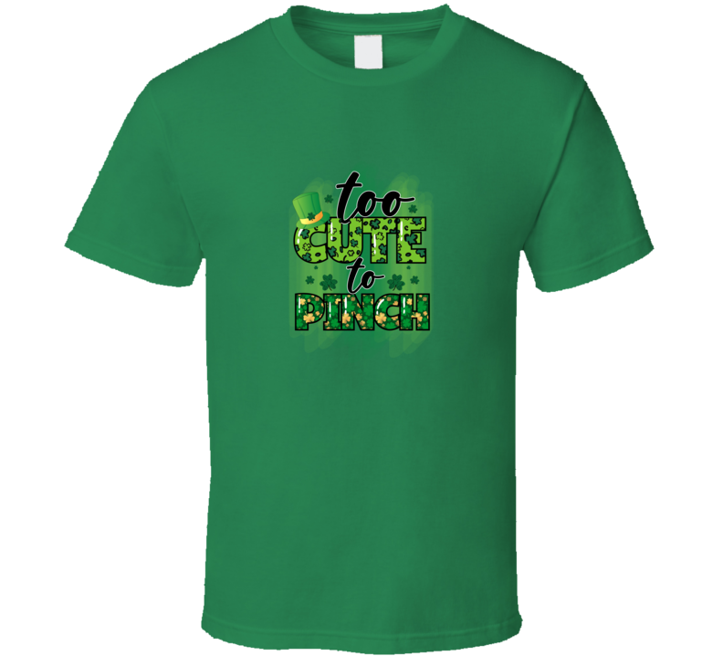 Too Cute To Pinch T-shirt St Patricks Day Fun Cool Tee Gift T Shirt