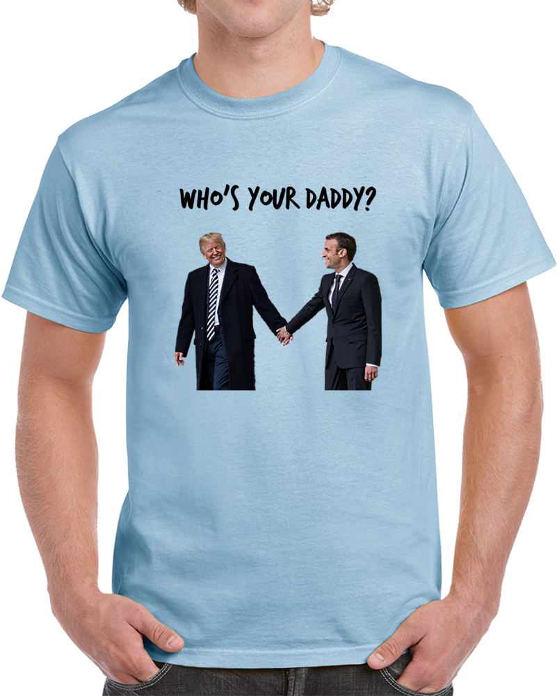 Who's Your Daddy Funny T Shirt Presidents Trump And Macron Political Novelty Tee