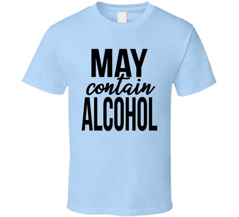 May Contain Alcohol Tee Funny And Sarcastic Drinking Novelty T Shirt