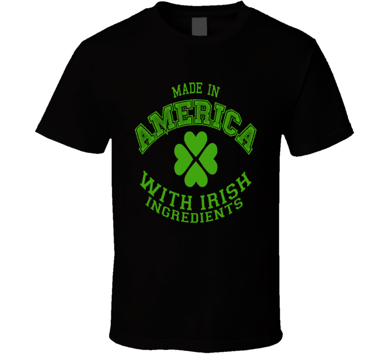 Made In America With Irish Ingredients T-shirt St Patricks Day Fun Cool Gift Tee