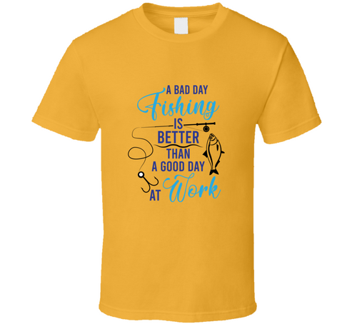 A Bad Day Of Fishing Is Better Than A Good Day At Work Tshirt Cool Fishing Tee Makes A Great Fishing Gift T Shirt