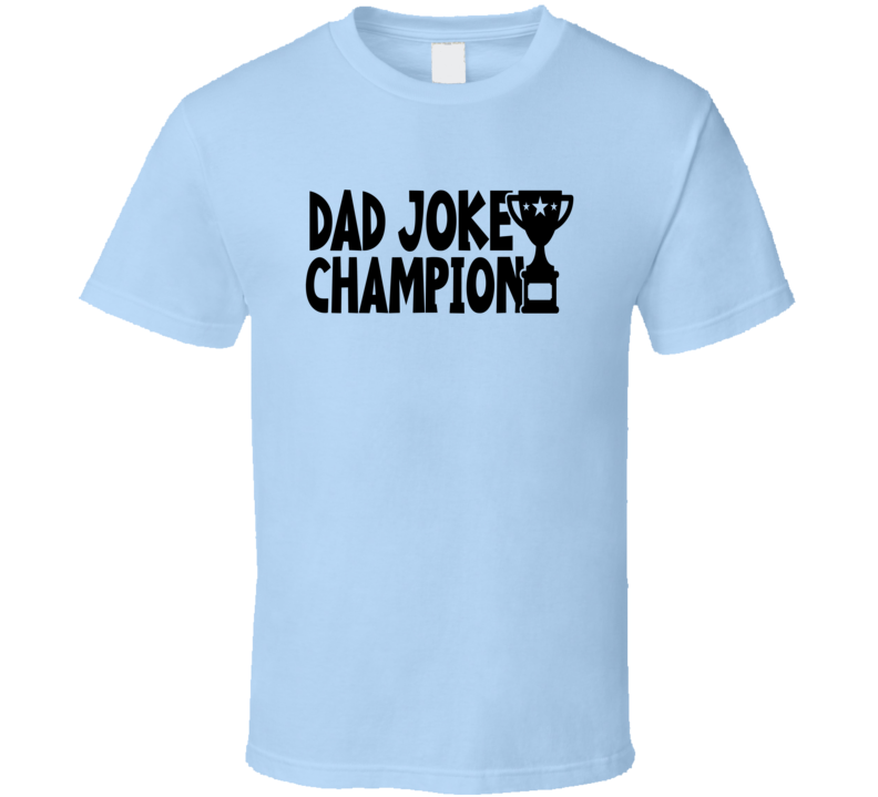 Fathers Day Dad Joke Champion Novelty Tshirt Cool Happy Dad Tee Is A Great Gift T Shirt