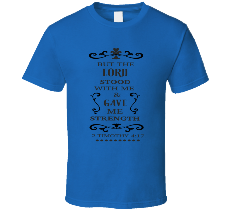 But The Lord Stood With Me And Gave Me Strength Tee Christian Faith Novelty T Shirt