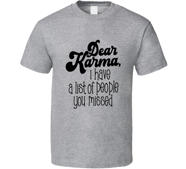 Dear Karma I Have A List Of People You Missed Tee Funny And Sarcastic Novelty T Shirt