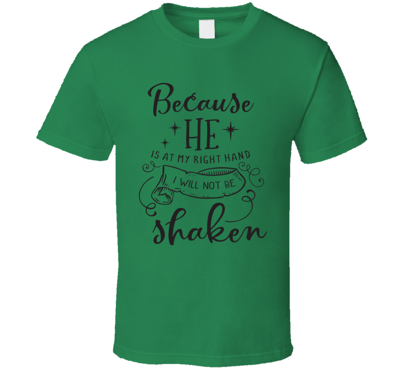 Because He Is At My Right Hand I Will Not Be Shaken Tee Novelty Christian Motivational T Shirt