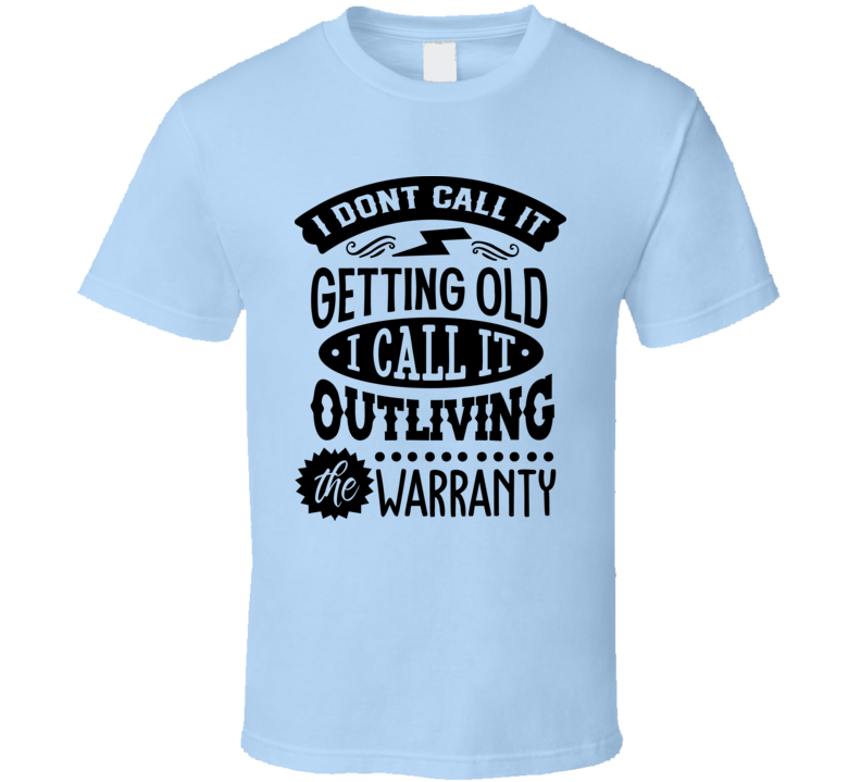 I Don't Call It Getting Old It's Outliving The Warranty Funny Birthday T Shirt