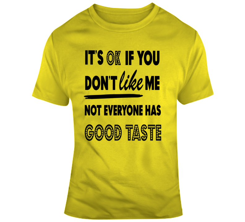 Its Ok If You Dont Like Me Funny T-shirt Makes A Great Sarcastic Party Gift Tee T Shirt