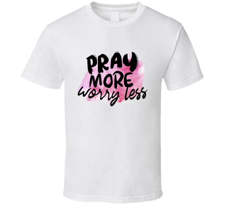 Pray More Worry Less Tee Novelty Positive Christian T Shirt