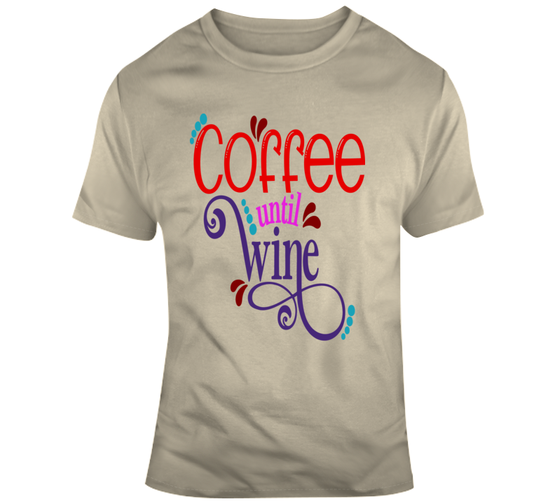 Coffee Until Wine Novelty T-shirt Cool Glam Fashion Tee Is A Great Gift T Shirt T Shirt