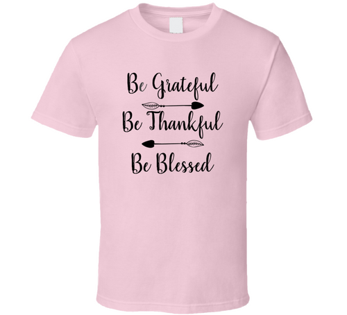 Be Grateful Be Thankful Be Blessed Tee Christian Faith Novelty T Shirt