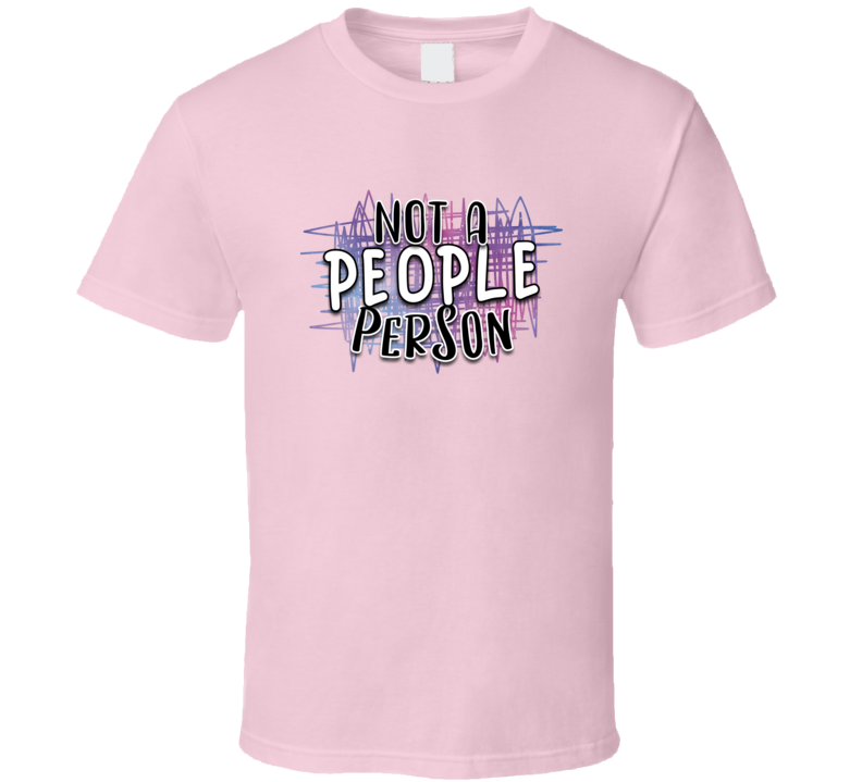 Not A People Person Tee Cool Funny And Sarcastic Novelty T Shirt
