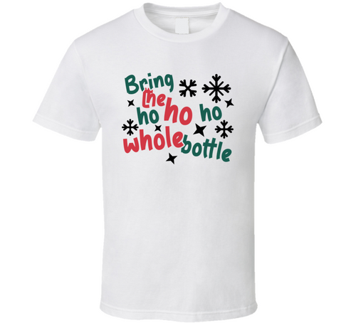 Bring The Ho Ho Ho Whole Bottle Tee Fun Christmas Tshirt Holiday T Shirt