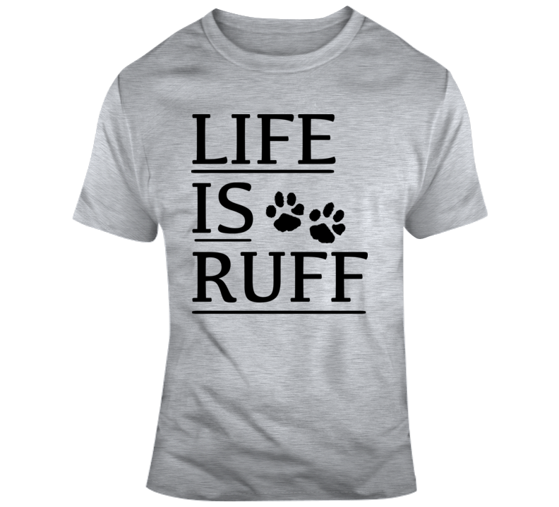 Life Is Ruff Cool Animal Paws T-shirt A Great Pet Lover Tee Cat Dog Gift T Shirt