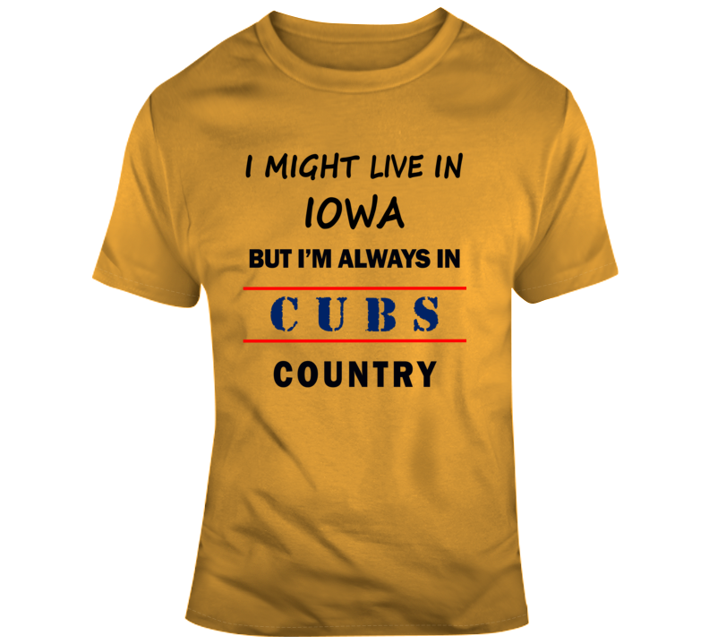 I Might Live In Iowa But Im Always In Cubs Country Tee Chicago Sports T Shirt