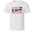 Coffee Is My Valentine Tee Fun Loving T Loved One T Shirt