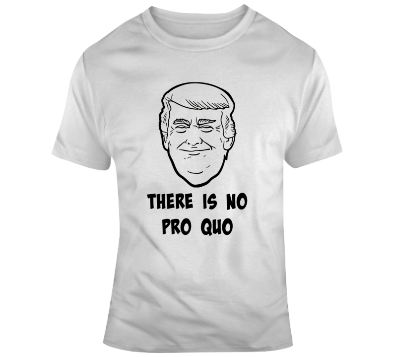 President Donald Trump There Is No Pro Quo Tee Maga Funny Political  Gift T Shirt